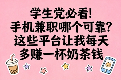 学生党必看!手机兼职哪个可靠?这些平台让我每天多赚一杯奶茶钱