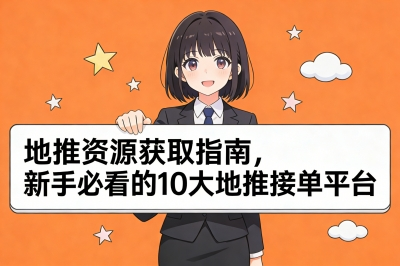 地推资源获取指南，新手必看的10大地推接单平台