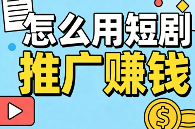 怎么用短剧推广赚钱