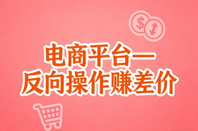 电商平台——反向操作赚差价