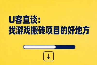U客直谈：找游戏搬砖项目的好地方