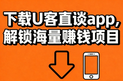 下载U客直谈app，解锁海量赚钱项目