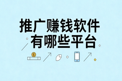 2026推广赚钱软件有哪些平台?简单易做日赚320+,新手速通攻略