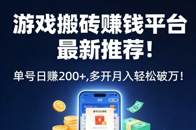 游戏搬砖赚钱平台最新推荐!单号日赚200+,多开月入轻松破万!