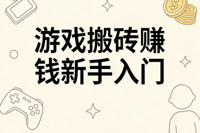 游戏搬砖赚钱新手入门指南:业余时间做无需经验,轻松月入2000+