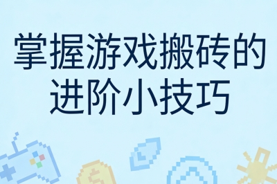 掌握游戏搬砖的进阶小技巧