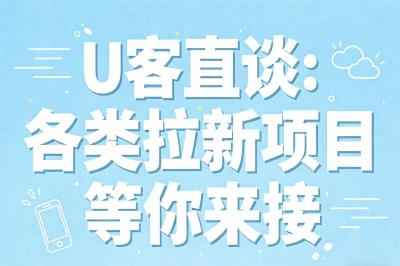 U客直谈:各类拉新项目等你来接