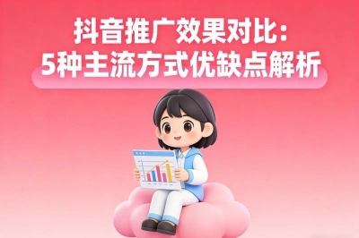 抖音推广哪种效果好?一篇文章讲透5种主流推广方式的优缺点