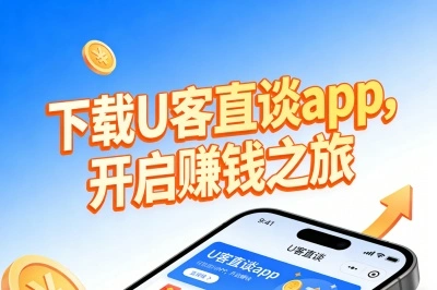 下载U客直谈app，开启赚钱之旅
