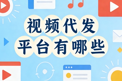 视频代发平台有哪些?高效运营省时省力,每月多赚2500+靠谱