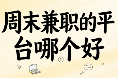 周末兼职的平台哪个好?线上任务多结算快,轻松月入2500+不耗时
