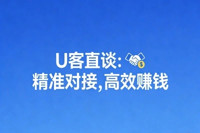 U客直谈：精准对接，高效赚钱