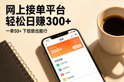 一单50+!这些网上接单平台很多人都在用,下班做轻松日赚300+