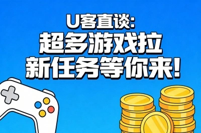 U客直谈：超多游戏拉新任务等你来！