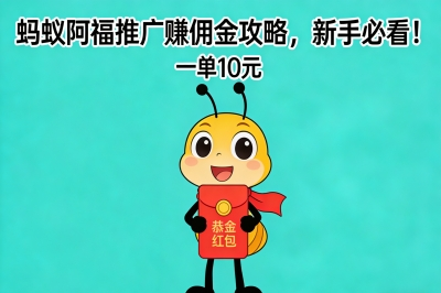 一单10元!蚂蚁阿福怎么推广赚佣金?保姆级攻略来了,新手必看!