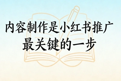 内容制作是小红书推广最关键的一步