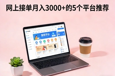 自己网上怎么接单?月入3000+的5个平台推荐,手把手教你赚第一桶金