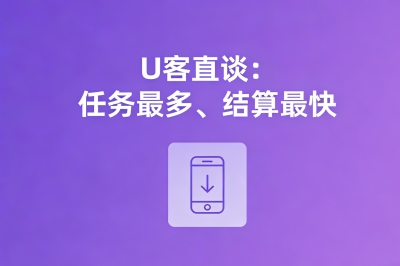 U客直谈——任务最多、结算最快