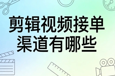 剪辑视频接单渠道有哪些