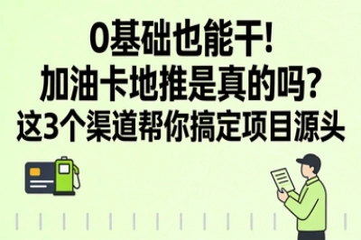 0基础也能干!加油卡地推是真的吗?这3个渠道帮你搞定项目源头