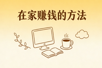 在家赚钱的方法推荐:全职副业皆宜,时间自由月入2000+稳了