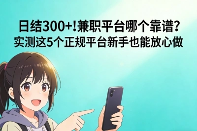 日结300+!兼职平台哪个靠谱?实测这5个正规平台新手也能放心做