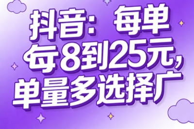 抖音：每单8到25元，单量多选择广