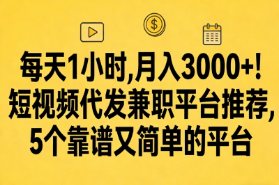 每天1小时,月入3000+!短视频代发兼职平台推荐,5个靠谱又简单的平台