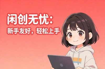 闲创无忧：新手友好，轻松上手