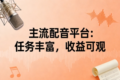 主流配音平台：任务丰富，收益可观