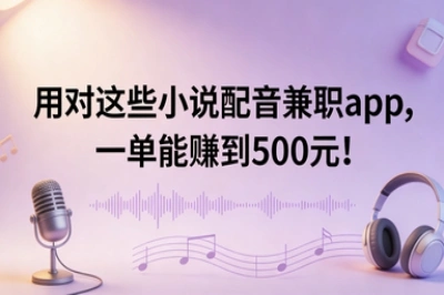 用对这些小说配音兼职app,一单能赚到500元!