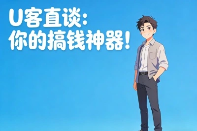 U客直谈：你的搞钱神器！