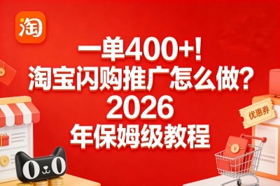 一单400+!淘宝闪购推广怎么做?2026年保姆级教程,想赚钱的别错过