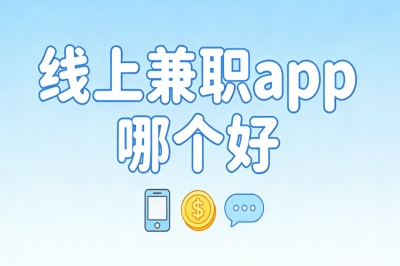 线上兼职app哪个好?在家做副业赚钱,日结300+高收益平台合集