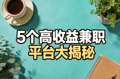 从零到月入4000!小白兼职哪个平台靠谱?5个高收益兼职平台大揭秘