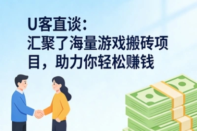 U客直谈:汇聚了海量游戏搬砖项目,助力你轻松赚钱
