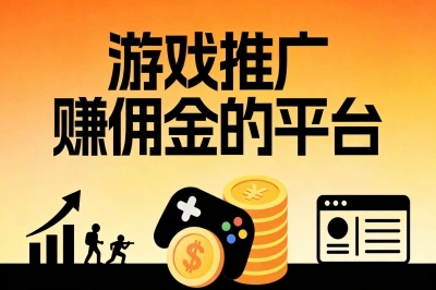 游戏推广赚佣金的平台