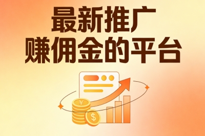 最新推广赚佣金的平台公开!高佣渠道全汇总,稳定月入3500+