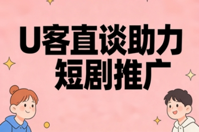U客直谈助力短剧推广