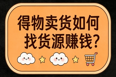 得物卖货如何找货源赚钱?