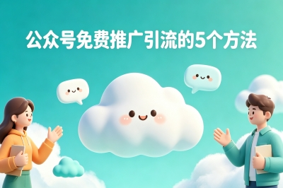 0粉丝起步!公众号怎么推广和引流?5个免费方法让你一周涨粉1000+