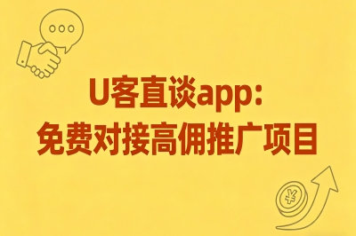 U客直谈app：免费对接高佣推广项目