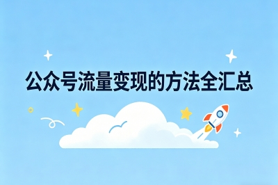 公众号流量变现的方法全汇总:5种方式收益对比,第3种轻松月入4000