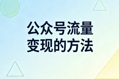 公众号流量变现的方法!零成本启动日赚200+,零基础也能上手