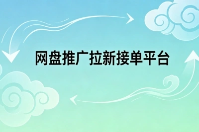 网盘推广拉新接单平台!无成本接单,日赚350+手机就能做