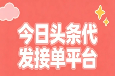 日赚200+!今日头条代发接单平台有哪些?这5个渠道让你轻松接任务