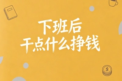 下班后干点什么挣钱?3小时实操轻松日赚300+,上班族必看