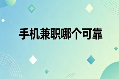 手机兼职哪个可靠?零门槛上手,稳定月入2000+不耽误主业