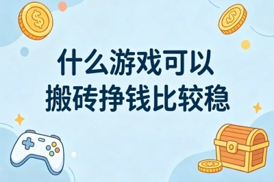 什么游戏可以搬砖挣钱比较稳