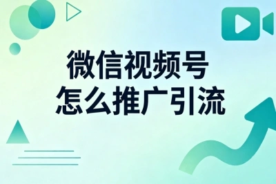 新手零基础入门!微信视频号怎么推广引流?高效涨粉实操技巧公开